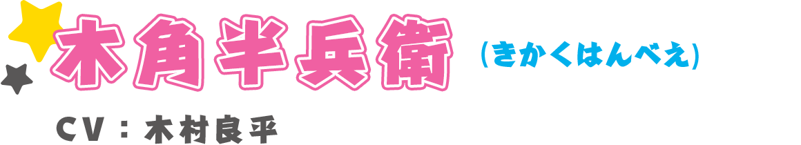 木角半兵衛(きかくはんべえ)　CV：木村良平